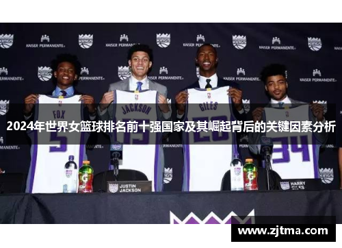 2024年世界女篮球排名前十强国家及其崛起背后的关键因素分析