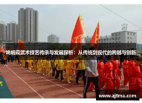 姚明霞武术技艺传承与发展探析：从传统到现代的跨越与创新