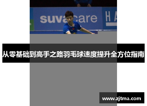 从零基础到高手之路羽毛球速度提升全方位指南