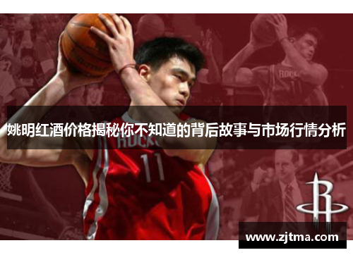 姚明红酒价格揭秘你不知道的背后故事与市场行情分析